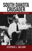 South Dakota Crusader: Francis Case's Road to Congress (eBook, ePUB)