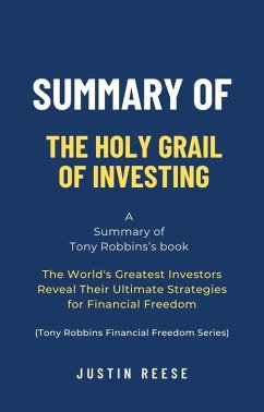 Summary of The Holy Grail of Investing by Tony Robbins: The World's Greatest Investors Reveal Their Ultimate Strategies for Financial Freedom (Tony Robbins Financial Freedom Series) (eBook, ePUB) - Reese, Justin