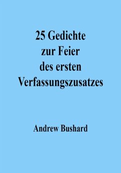 25 Gedichte zur Feier des ersten Verfassungszusatzes (eBook, ePUB) - Bushard, Andrew