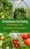 Greenhouse Gardening : Cultivating Your Sanctuary from Seed to Bloom (eBook, ePUB)