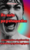 Je suis psychopathe : comprendre et gérer les troubles psychologiques (eBook, ePUB)