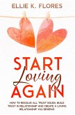 Start Loving Again: How to Resolve All Trust Issues, Build Trust in Relationship and Create a Loving Relationship You Deserve (eBook, ePUB)