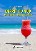 ESPRIT DU SUD - Mein Jahr in Südfrankreich. In diesem Buch entführt der deutsch-französisch stämmige Autor die Leser auf eine faszinierende Reise nach Südfrankreich. (eBook, ePUB)