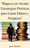 "Riqueza en Acción: Estrategias Prácticas para Ganar Dinero y Prosperar" (eBook, ePUB) "Riqueza en Acción: Estrategias Prácticas para Ganar Dinero y Prosperar" (eBook, ePUB)