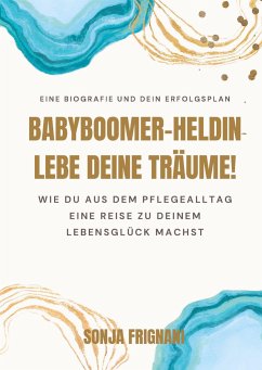 Babyboomer-Heldin, lebe deine Träume! - Frignani, Sonja