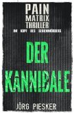 Der Kannibale: Pain Matrix Thriller - im Kopf des Serienmörders