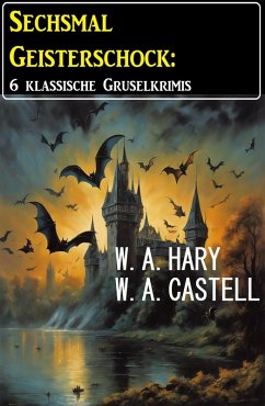 Sechsmal Geisterschock: 6 klassische Gruselkrimis (eBook, ePUB) - Hary, W. A.; Castell, W. A.