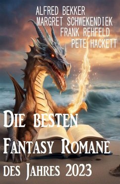 Die besten Fantasy Romane des Jahres 2023 (eBook, ePUB) - Bekker, Alfred; Schwekendiek, Margret; Hackett, Pete; Rehfeld, Frank