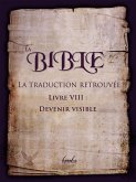 La Traduction Retrouvée De La Bible. Livre VIII : Devenir Visible (eBook, ePUB)