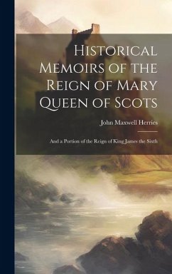 Historical Memoirs of the Reign of Mary Queen of Scots - Herries, John Maxwell