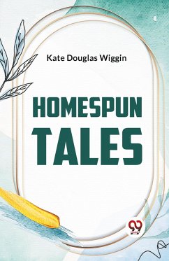 Homespun Tales - Wiggin, Kate Douglas