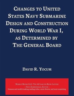 Changes to United States Navy Submarine Design and Construction During World War I, as Determined by The General Board - Yocum, David R