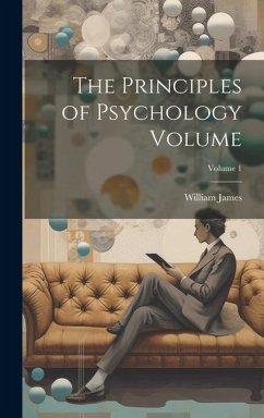 The Principles of Psychology Volume; Volume 1 - James, William