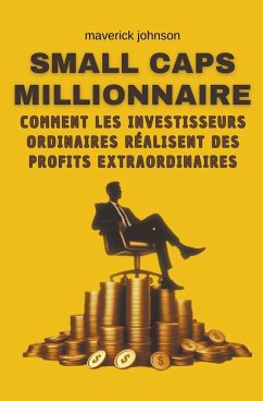 Small caps millionnaire comment les investisseurs ordinaires réalisent des profits extraordinaires - Johnson, Maverick