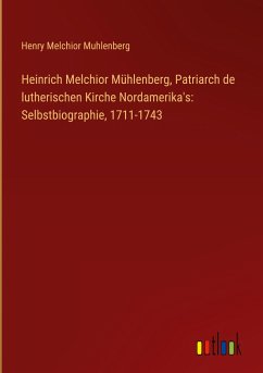 Heinrich Melchior Mühlenberg, Patriarch de lutherischen Kirche Nordamerika's: Selbstbiographie, 1711-1743
