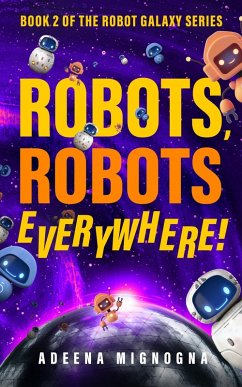 Robots, Robots Everywhere! (The Robot Galaxy Series, #2) (eBook, ePUB) - Mignogna, Adeena