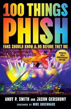 100 Things Phish Fans Should Know & Do Before They Die - Smith, Andy P; Gershuny, Jason