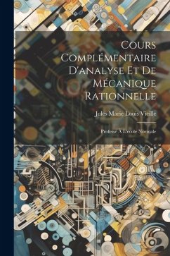 Cours Complémentaire D'analyse Et De Mécanique Rationnelle - Vieille, Jules Marie Louis