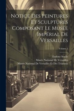 Notice Des Peintures Et Sculptures Composant Le Musée Impérial De Versailles; Volume 2 - Soulié, Eudoxe