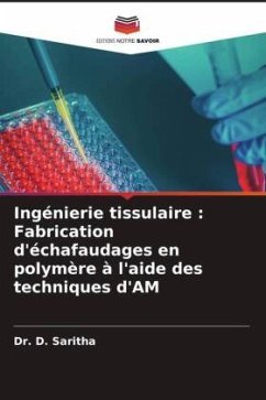 Ingénierie tissulaire : Fabrication d'échafaudages en polymère à l'aide des techniques d'AM - Saritha, Dr. D.