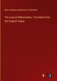 The song of Milkanwatha. Translated from the Original Feejee