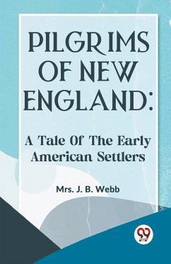 Pilgrims Of New England: A Tale Of The Early American Settlers - Webb, J. B.