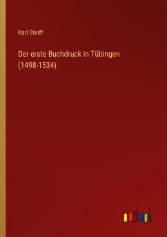 Der erste Buchdruck in Tübingen (1498-1534) - Steiff, Karl