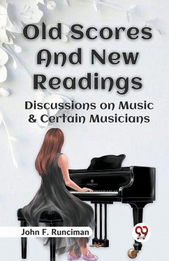 Old Scores And New Readings Discussions On Music & Certain Musicians - Runciman, John F.