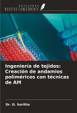 Ingeniería de tejidos: Creación de andamios poliméricos con técnicas de AM Ingeniería de tejidos: Creación de andamios poliméricos con técnicas de AM