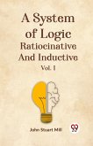 A System Of Logic Ratiocinative And Inductive Vol. I