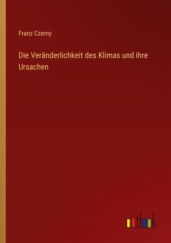 Die Veränderlichkeit des Klimas und ihre Ursachen - Czerny, Franz