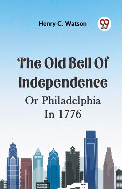 The Old Bell Of Independence Or Philadelphia In 1776 - Watson, Henry C.