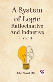 A System Of Logic Ratiocinative And Inductive Vol. II