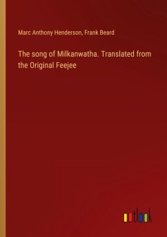 The song of Milkanwatha. Translated from the Original Feejee - Henderson, Marc Anthony; Beard, Frank