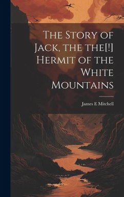 The Story of Jack, the the[!] Hermit of the White Mountains - Mitchell, James E