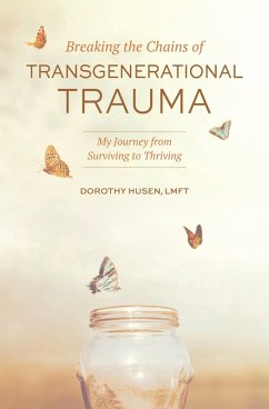 Breaking the Chains of Transgenerational Trauma: My Journey from Surviving to Thriving (eBook, ePUB) - Husen, Dorothy