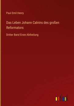 Das Leben Johann Calvins des großen Reformators - Henry, Paul Emil