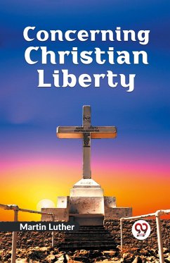 Concerning Christian Liberty - Luther, Martin