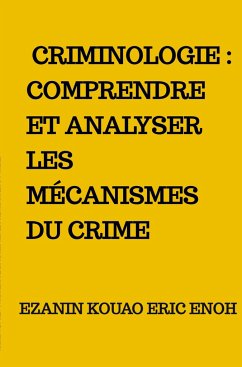 Criminologie : Comprendre et analyser les mécanismes du crime - Enoh, Ezanin Kouao Eric