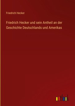 Friedrich Hecker und sein Antheil an der Geschichte Deutschlands und Amerikas