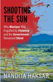 SHOOTING THE SUN WHY MANIPUR WAS ENGULFED BY VIOLENCE AND THE GOVERNMENT REMAINED SILENT