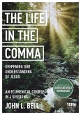 The Life in the Comma: Deepening Our Understanding of Jesus The Life in the Comma: Deepening Our Understanding of Jesus