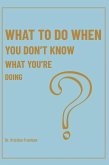 What To Do When You Don't Know What You're Doing