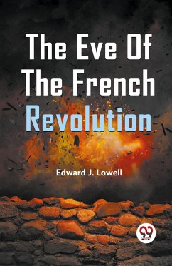 The Eve Of The French Revolution - Lowell, Edward J.