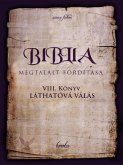 A Biblia Megtalált Fordítása. VIII. Könyv: Láthatóvá Válás. (The Bible - Found Translation - Hungarian, #8) (eBook, ePUB)