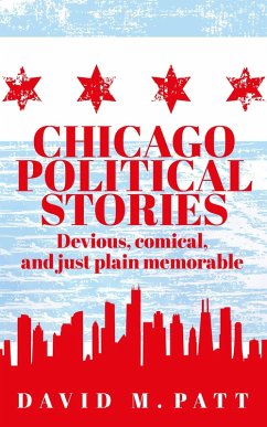 Chicago Political Stories: Devious, Comical, and Just Plain Memorable (eBook, ePUB) - Patt, David