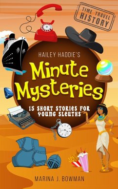 Hailey Haddie's Minute Mysteries Time Travel History: 15 Short Stories For Young Sleuths (eBook, ePUB) - Bowman, Marina J.