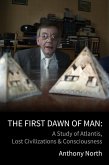 The First Dawn of Man - A Study of Atlantis, Lost Civilizations & Consciousness (eBook, ePUB)