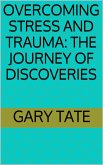 Overcoming Stress and Trauma: The Journey of Discoveries (eBook, ePUB) Overcoming Stress and Trauma: The Journey of Discoveries (eBook, ePUB)