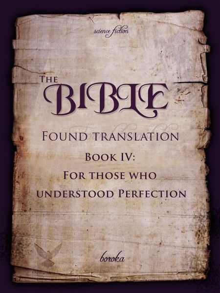 The Bible - Found Translation. Book IV. For Those Who Understood Perfection. (The Bible - Found translation - English, #4) (eBook, ePUB)
